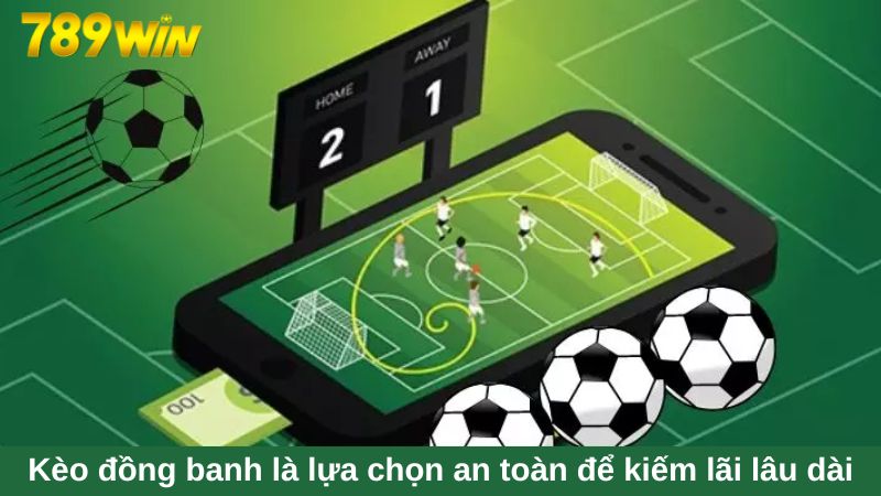 Kèo đồng banh là lựa chọn an toàn để kiếm lãi lâu dài