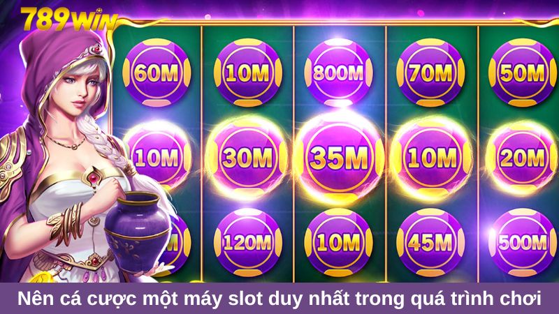 Nên cá cược một máy slot duy nhất trong quá trình chơi
